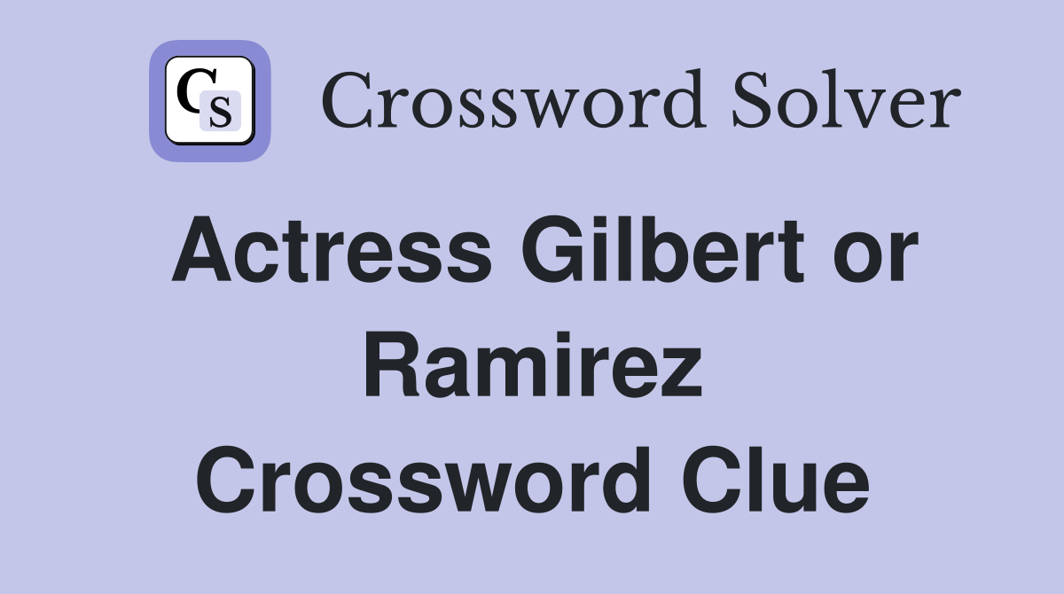 Actress Gilbert or Ramirez Crossword Clue Answers Crossword Solver
